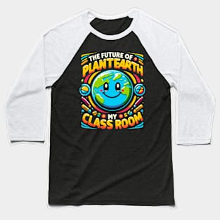 The Future Of Planet Earth Is In My Classroom Earth Day 2024 Baseball T-Shirt